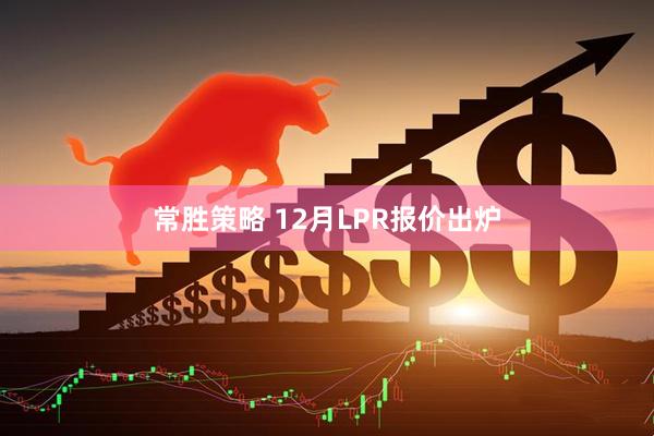 常胜策略 12月LPR报价出炉