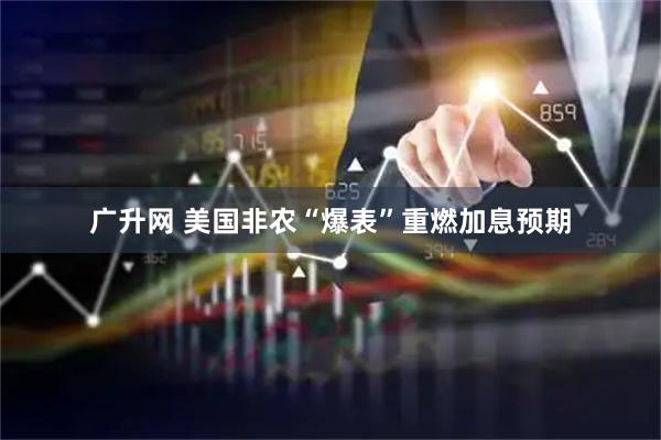 广升网 美国非农“爆表”重燃加息预期